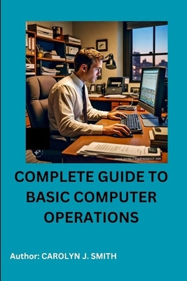 Complete Guide to Basic Computer Operations by Smith, Carolyn J.