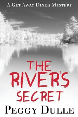 The River's Secret: A Get Away Diner Mystery by Dulle, Peggy