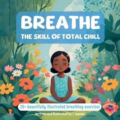 BREATHE, The skill of total chill: 20+ Beautifully illustrated breathing exercises by Sparks, Isaac