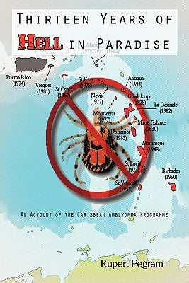 Thirteen Years of Hell in Paradise: An Account of the Caribbean Amblyomma Programme by Pegram, Rupert