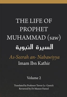 The Life of the Prophet Muhammad (saw) - Volume 2 - As Seerah An Nabawiyya - السيرة النب&# by Gassick, Trevor Le