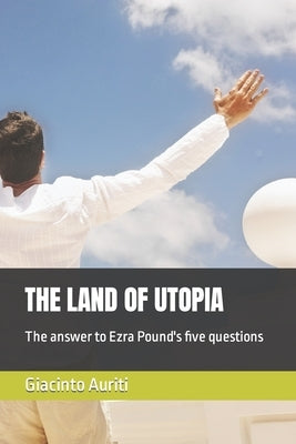 The Land of Utopia: The answer to Ezra Pound's five questions by Saba, Marco