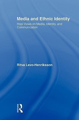 Media and Ethnic Identity: Hopi Views on Media, Identity, and Communication by Levo-Henriksson, Ritva