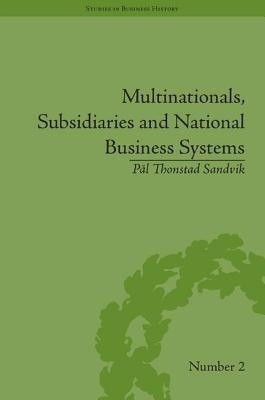 Multinationals, Subsidiaries and National Business Systems: The Nickel Industry and Falconbridge Nikkelverk by Sandvik, Pal Thonstad