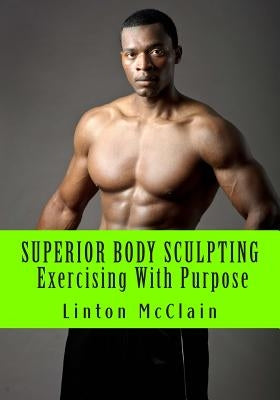 Superior Body Sculpting: Exercising with Purpose by Lopez, Agnes