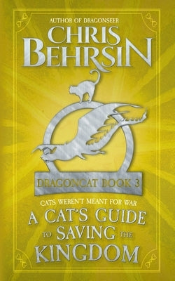 A Cat's Guide to Saving the Kingdom: 5x8 Paperback Edition by Behrsin, Chris