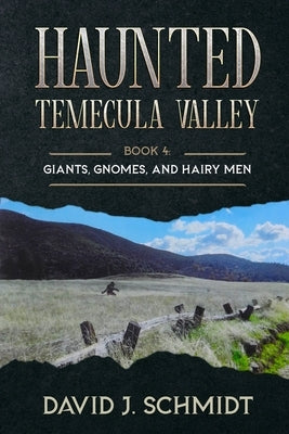 Haunted Temecula Valley: Book 4: Giants, Gnomes, and Hairy Men by Schmidt, David J.