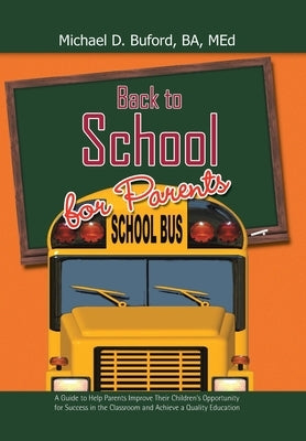 Back to School for Parents: A Guide to Help Parents Improve Their Children's Opportunity for Success in the Classroom and Achieve a Quality Education by Buford Ba Med, Michael D.