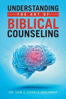 Understanding the Art of Biblical Counseling by Gasela-Mhlanga, Sam S.