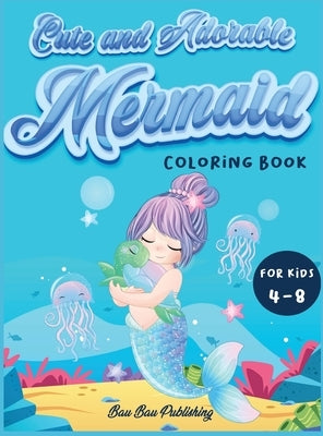 Cute and Adorable Mermaid Coloring Book for kids 4-8: An Activity book with gorgeous mermaids and ocean animals. A funny gift idea for boys and girls by Publishing, Bau Bau