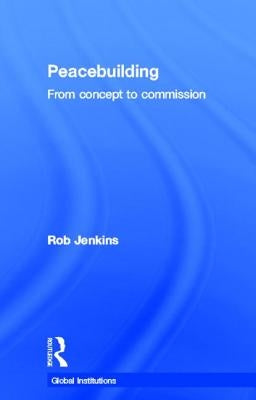 Peacebuilding: From Concept to Commission by Jenkins, Robert