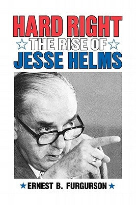 Hard Right: The Rise of Jesse Helms by Furguson, Ernest B.