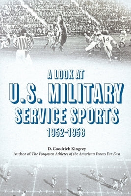 A Look at U.S. Military Service Sports 1952-1958 by Kingrey, D. Goodrich