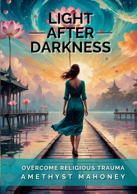 Life After Darkness: Overcome Religious Trauma by Mahoney, Amethyst