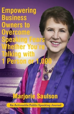 Empowering Business Owners to Overcome Speaking Fears Whether You're Talking with 1 Person or 1,000: Enjoy Clear and Confident Communication Skills to by Saulson, Marjorie