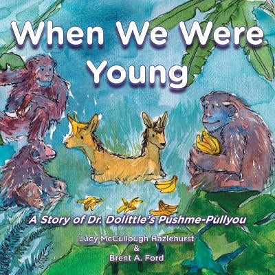 When We Were Young: A Story of Dr. Dolittle's Pushme-Pullyou by Hazlehurst, Lucy McCullough