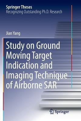 Study on Ground Moving Target Indication and Imaging Technique of Airborne Sar by Yang, Jian