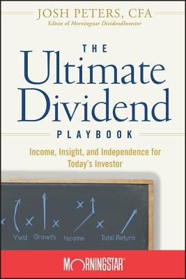 The Ultimate Dividend Playbook: Income, Insight and Independence for Today's Investor by Peters, Josh
