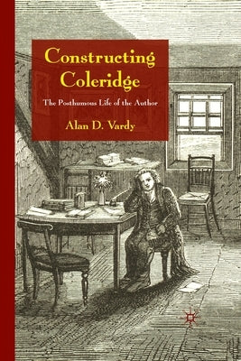 Constructing Coleridge: The Posthumous Life of the Author by Vardy, A.