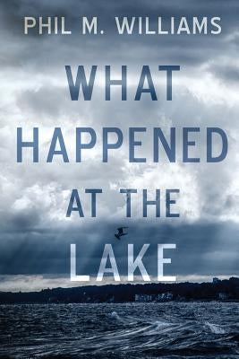 What Happened at the Lake by Williams, Phil M.