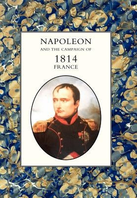 Napoleon and the Campaign of 1814: France by Henry Houssaye
