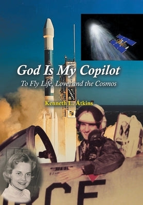 God Is My Copilot: To Fly Life, Love, and the Cosmos by Atkins, Kenneth L.