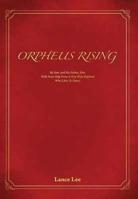 Orpheus Rising: By Sam And His Father John/With Some Help From A Very Wise Elephant/Who Likes To Dance by Lee, Lance