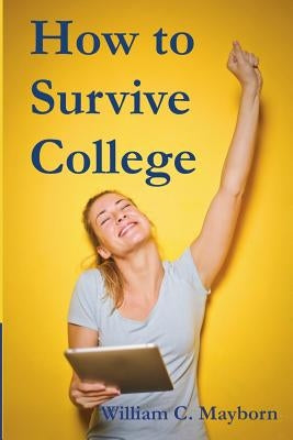How to Survive College: Academic Lessons from Experience by Mayborn, William C.