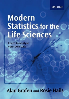 Modern Statistics for the Life Sciences by Grafen, Alan