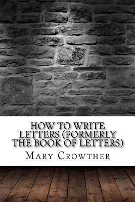 How to Write Letters (Formerly The Book of Letters) by Crowther, Mary Owens