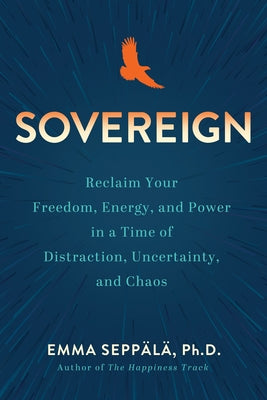 Sovereign: Reclaim Your Freedom, Energy, and Power in a Time of Distraction, Uncertainty, and Chaos by Sepp?l?, Emma