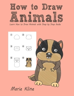 How to Draw Animals: Learn How to Draw Animals with Step by Step Guide by Kline, Marie