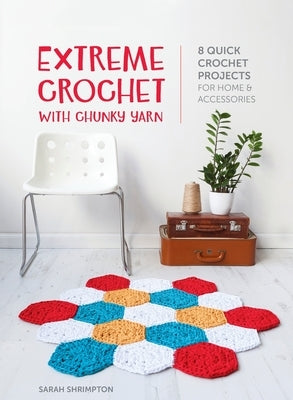 Extreme Crochet with Chunky Yarn: 8 quick crochet projects for home and accessories by Shrimpton, Sarah