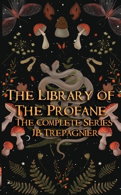 The Library of the Profane: The Complete Series by Trepagnier, Jb