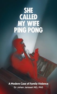 She Called My Wife Ping Pong - A Modern Case of Family Violence by Janssen, Johan