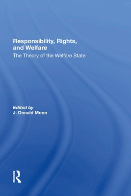Responsibility, Rights, and Welfare: The Theory of the Welfare State by Moon, J. Donald