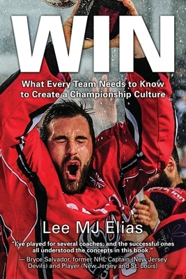 Win: What Every Team Needs to Know to Create a Championship Culture by Elias, Lee Mj