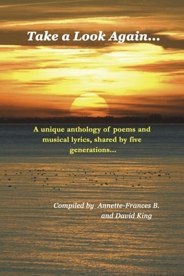Take a Look Again...: A unique anthology of poems and musical lyrics, shared by five generations... by B, Annette-Frances
