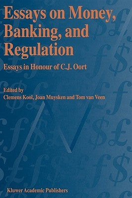Essays on Money, Banking, and Regulation: Essays in Honour of C. J. Oort by Kool, C. J. M.