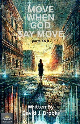 Move When God Say Move Parts 7 and 8 by Brooks, David J.
