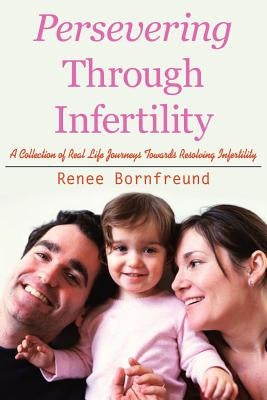 Persevering Through Infertility by Bornfreund, Renee