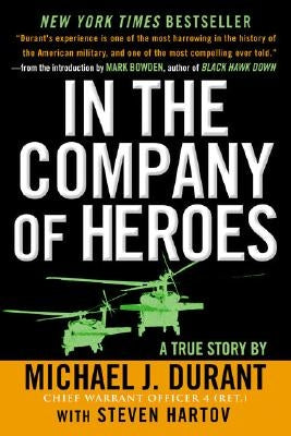 In the Company of Heroes: The Personal Story Behind Black Hawk Down by Durant, Michael J.