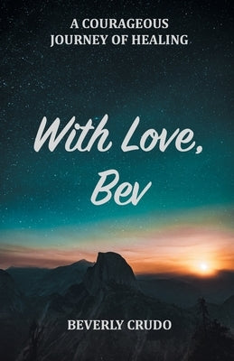 With Love, Bev: A Courageous Journey of Healing by Crudo, Beverly