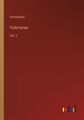 Folle-Farine: Vol. II by Anonymous