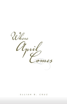 Where April Comes by Cruz, Elliah B.