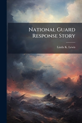 National Guard Response Story: Do a Better Job of Telling it to the Media by Lewis, Linda K.