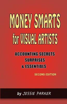 Money Smarts for Visual Artists: Accounting Secrets, Surprises, and Essentials by Parker, Jessie M.