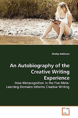 An Autobiography of the Creative Writing Experience by Robinson, Shelley