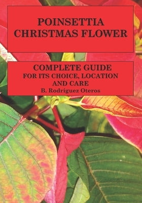 Poinsettia.Chistmas Flower: Complete guide for its choice, location and care by Rodríguez Oteros, Baltasar