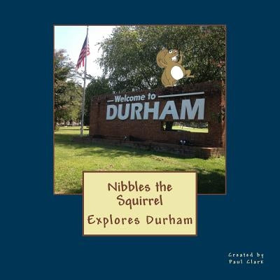 Nibbles the Squirrel Explores Durham by Clark, Paul B.